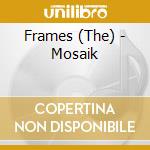 Frames (The) - Mosaik cd