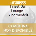 Finest Bar Lounge - Supermodels cd musicale di Finest Bar Lounge