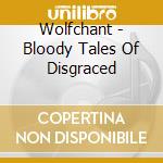 Wolfchant - Bloody Tales Of Disgraced cd musicale di Wolfchant