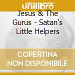 Jesus & The Gurus - Satan's Little Helpers cd musicale di JESUS & THE GURUS