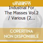 Industrial For The Masses Vol.2 / Various (2 Cd) cd musicale di Artisti Vari