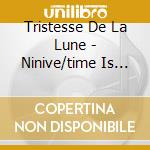 Tristesse De La Lune - Ninive/time Is Moving (2 Cd) cd musicale di TRISTESSE DE LA LUNE