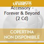 Accessory - Forever & Beyond (2 Cd) cd musicale di ACCESSORY
