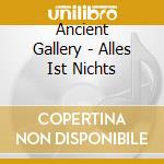 Ancient Gallery - Alles Ist Nichts cd musicale
