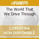 The World That We Drive Through cd