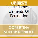 Labrie James - Elements Of Persuasion cd musicale di LABRIE JAMES