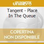 Tangent - Place In The Queue cd musicale di TANGENT