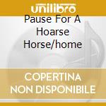 Pause For A Hoarse Horse/home cd