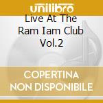 Live At The Ram Iam Club Vol.2