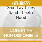 Sam Lay Blues Band - Feelin' Good cd musicale di SAM LAY BLUES BAND