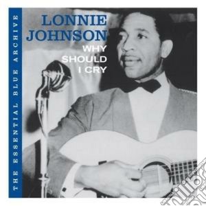 Lonnie Johnson - The Essential Blue Archive: Why Should I Cry cd musicale di Lonnie Johnson