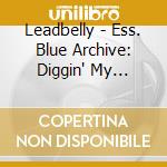 Leadbelly - Ess. Blue Archive: Diggin' My Potato cd musicale di LEADBELLY