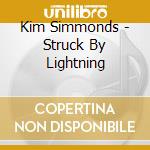 Kim Simmonds - Struck By Lightning cd musicale di Kim Simmonds