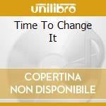 Time To Change It cd