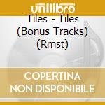 Tiles - Tiles (Bonus Tracks) (Rmst) cd musicale di TILES
