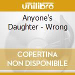Anyone's Daughter - Wrong cd musicale di ANYONE'S DAUGHTER