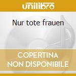 Nur tote frauen cd