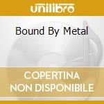 Bound By Metal cd