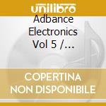 Adbance Electronics Vol 5 / Various (2 Cd+Dvd) cd musicale di AA.VV.
