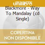 Blackmore - Way To Mandalay (cd Single) cd musicale di Blackmore