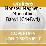 Monster Magnet - Monolithic Baby! (Cd+Dvd) cd musicale di Monster Magnet