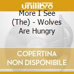 More I See (The) - Wolves Are Hungry cd
