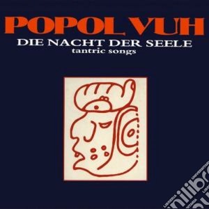 Popol Vuh - Die Nacht Der Seele - Tantric Songs cd musicale di Vuh Popol