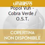 Popol Vuh - Cobra Verde / O.S.T. cd musicale di Vuh Popol