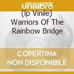 (lp Vinile) Warriors Of The Rainbow Bridge cd