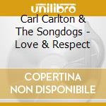 Carl Carlton & The Songdogs - Love & Respect cd musicale di Carl&the so Carlton