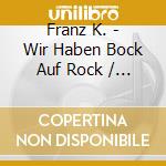 Franz K. - Wir Haben Bock Auf Rock / Geh Zum Teufel (2 Cd) cd