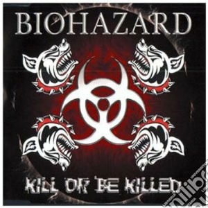 Biohazard - Kill Or Be Killed cd musicale di BIOHAZARD