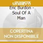 Eric Burdon - Soul Of A Man cd musicale di Eric Burdon