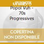 Popol Vuh - 70s Progressives cd musicale di Vuh Popol