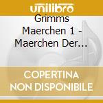 Grimms Maerchen 1 - Maerchen Der Gebrueder Gr (2 Cd) cd musicale di Grimms Maerchen 1