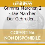 Grimms Marchen 2 - Die Marchen Der Gebruder Grimm cd musicale di Grimms Marchen 2