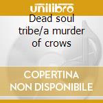 Dead soul tribe/a murder of crows cd