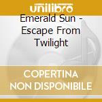 Emerald Sun - Escape From Twilight cd
