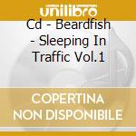 Cd - Beardfish - Sleeping In Traffic Vol.1 cd