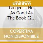 Tangent - Not As Good As The Book (2 Cd) cd musicale di TANGENT
