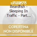 Beardfish - Sleeping In Traffic - Part Two cd musicale di BEARDFISH