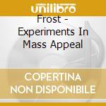Frost - Experiments In Mass Appeal cd musicale di FROST