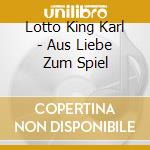 Lotto King Karl - Aus Liebe Zum Spiel cd