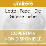 Lotto+Pape - Die Grosse Liebe cd