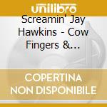 Screamin' Jay Hawkins - Cow Fingers & Mosquito Pie cd musicale di Screamin' jay hawkin