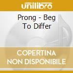 Prong - Beg To Differ cd musicale di PRONG