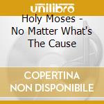Holy Moses - No Matter What's The Cause cd