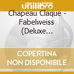 Chapeau Claque - Fabelweiss (Deluxe Edition) cd