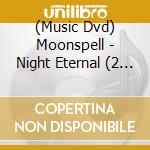 (Music Dvd) Moonspell - Night Eternal (2 Tbd) cd musicale di MOONSPELL
