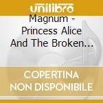 Magnum - Princess Alice And The Broken (2 Cd) cd musicale di MAGNUM